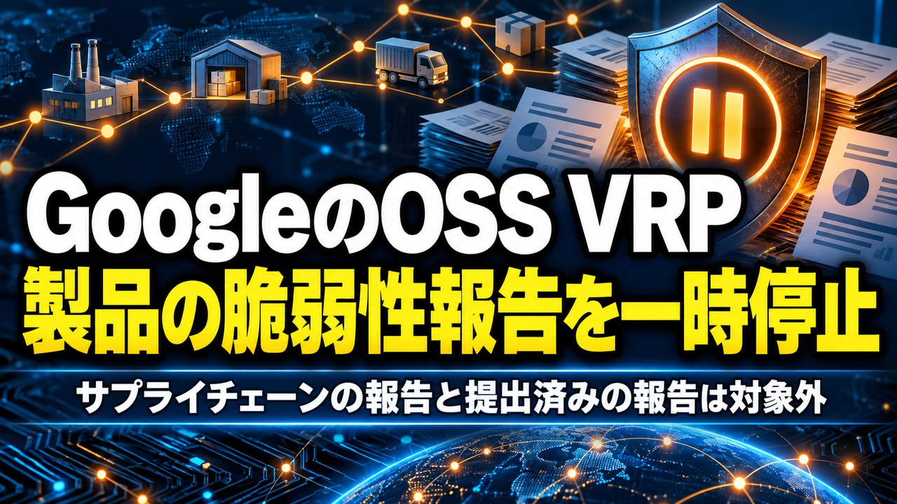 Google、オープンソース脆弱性報奨金制度「OSS VRP」で製品の脆弱性報告の受け付けを一時停止――サプライチェーンの報告は対象外